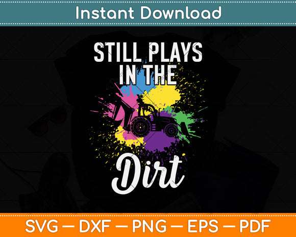 Still Plays In The Dirt Heavy Equipment Operator Funny Svg Png Dxf Digital Cutting File