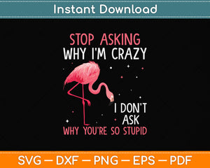 Stop Asking Why I'm Crazy You're So Stupid Pink Flamingo Svg Png Dxf Cutting File