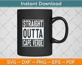 Straight Outta Cape Verde Svg Png Dxf Digital Cutting File