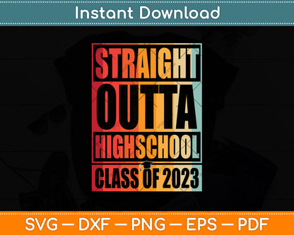 Straight Outta High School Class Of 2023 Graduation Svg Png Dxf Digital Cutting File