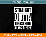 Straight Outta High School Class Of 2023 Graduation Svg Png Dxf Digital Cutting File