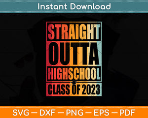 Straight Outta High School Class Of 2023 Graduation Svg Png Dxf Digital Cutting File