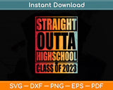 Straight Outta High School Class Of 2023 Graduation Svg Png Dxf Digital Cutting File