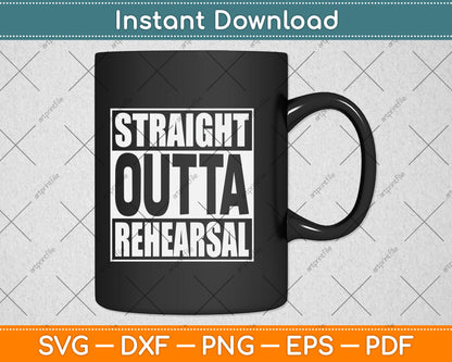 Straight Outta Rehearsal Funny Actor Svg Png Dxf Digital Cutting File