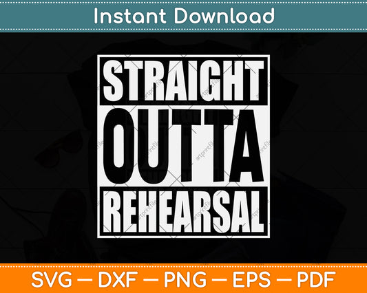 Straight Outta Rehearsal Funny Actor Svg Png Dxf Digital Cutting File