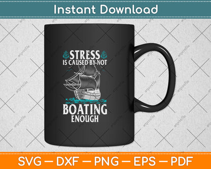 Stress Is Caused By Not Boating Enough Svg Png Dxf Digital Cutting File