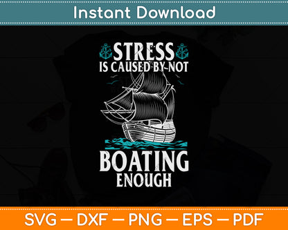 Stress Is Caused By Not Boating Enough Svg Png Dxf Digital Cutting File