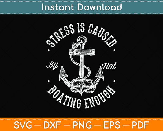 Stress is Caused By Not Boating Enough Svg Png Dxf Digital Cutting File