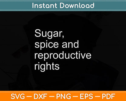Sugar Spice And Reproductive Rights Cool Feminism Svg Png Dxf Digital Cutting File