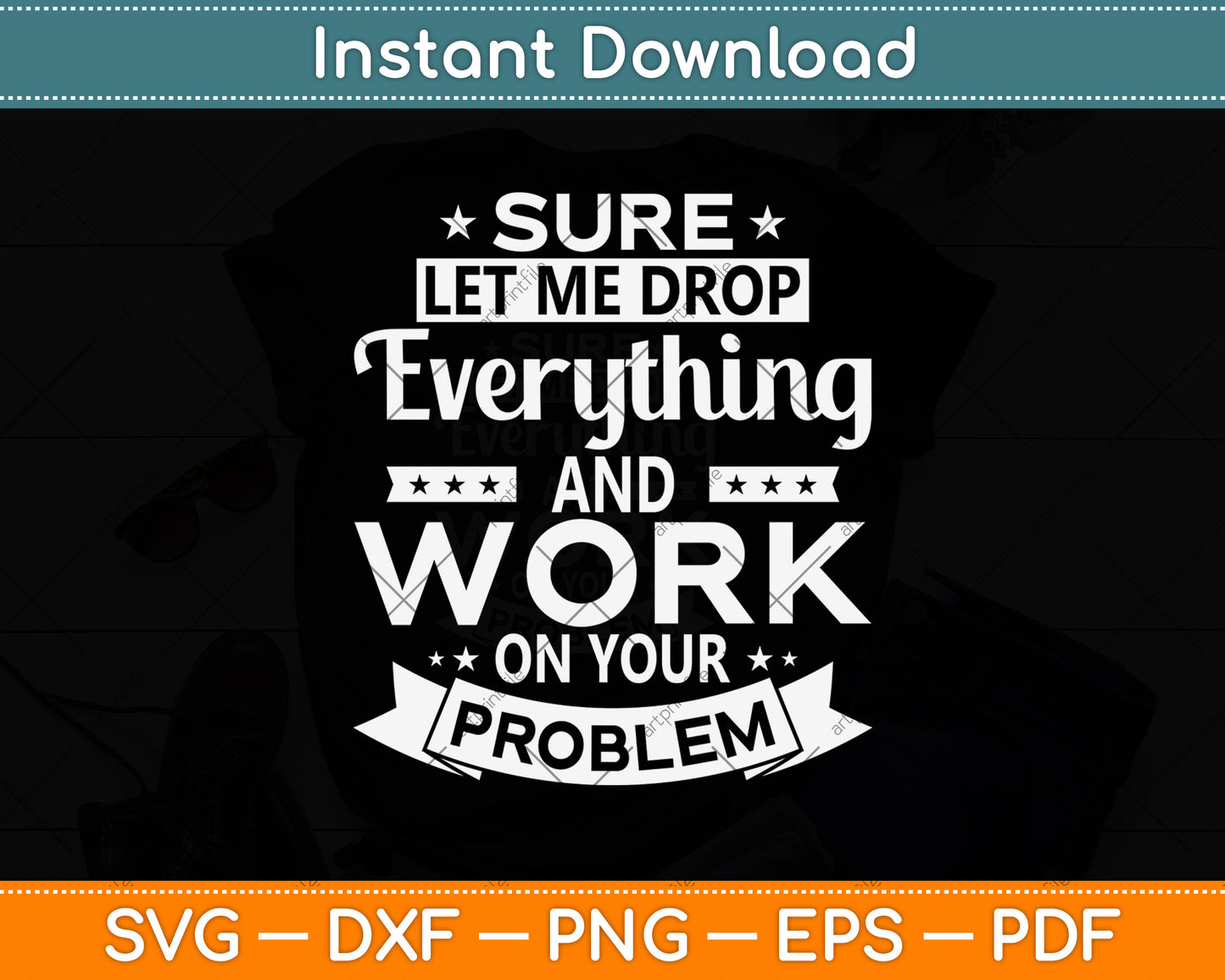 Sure let me Drop Everything And Work On Your Problem Svg Png Dxf Digital Cutting File