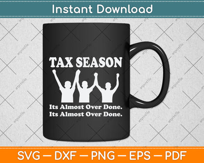 Tax Season It's Almost Over Done Funny Tax Day Svg Png Dxf Digital Cutting File