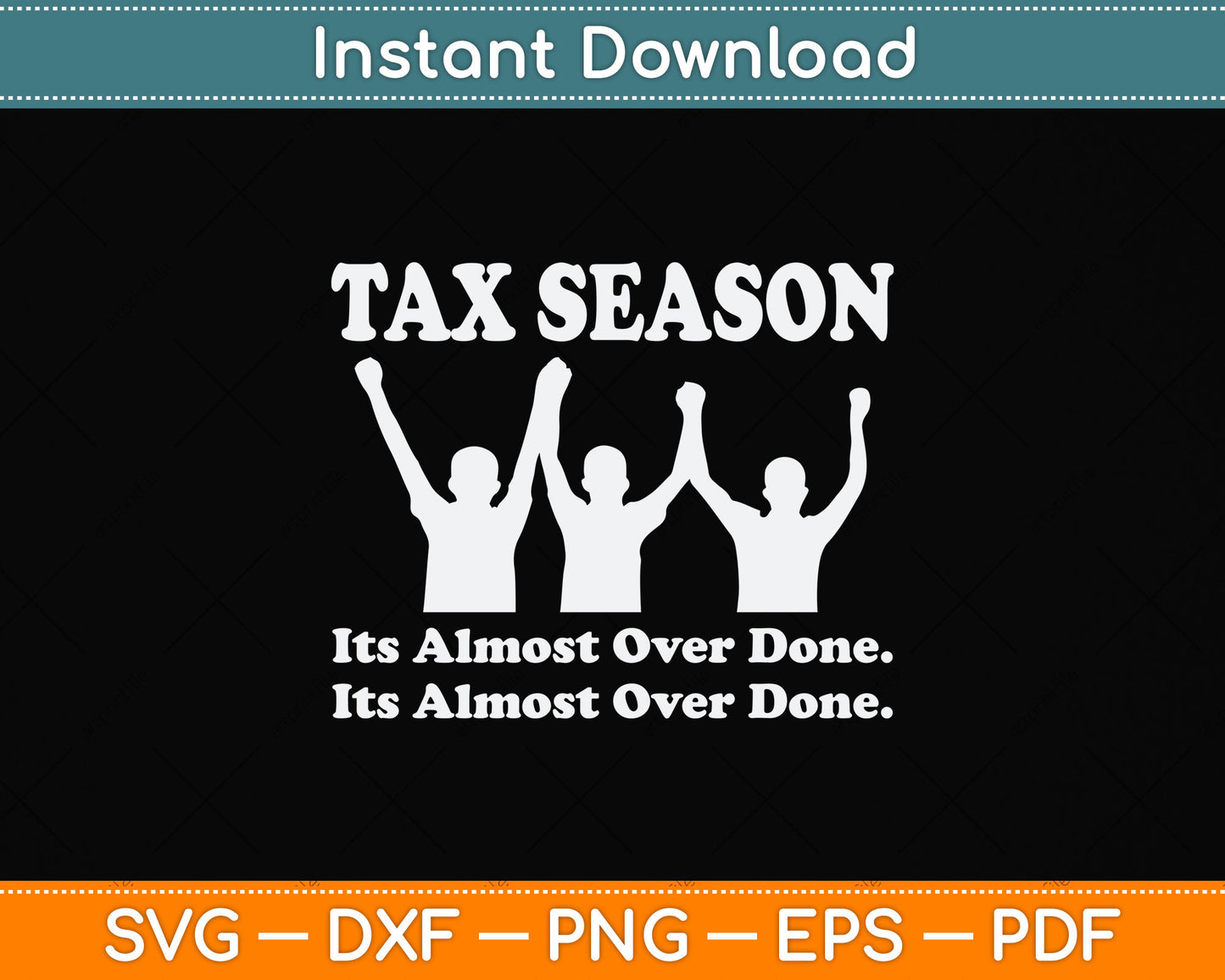 Tax Season It's Almost Over Done Funny Tax Day Svg Png Dxf Digital Cutting File