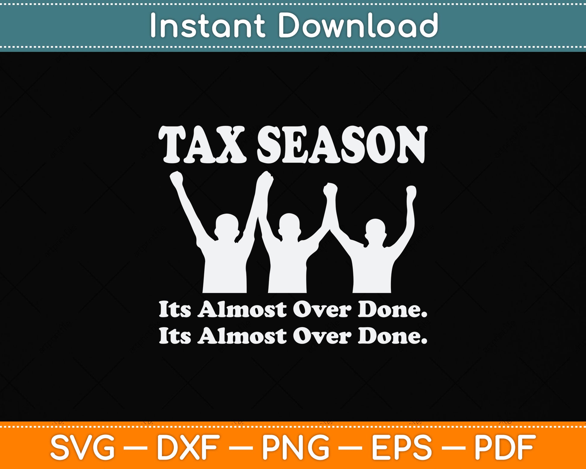 Tax Season It's Almost Over Done Funny Tax Day Svg Png Dxf Digital Cutting File