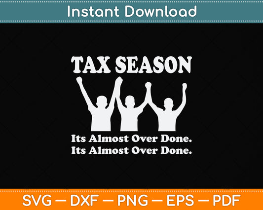 Tax Season It's Almost Over Done Funny Tax Day Svg Png Dxf Digital Cutting File