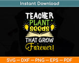 Teacher Plant Seeds That Grow Forever Svg Png Dxf Digital Cutting File