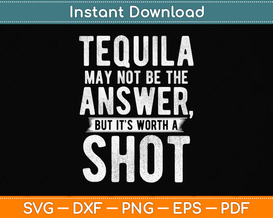 Tequila May Not Be The Answer But It's Worth A Shot Svg Png Dxf Digital Cutting File