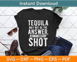 Tequila May Not Be The Answer But It's Worth A Shot Svg Png Dxf Digital Cutting File