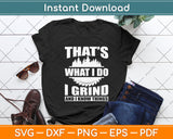 That’s What I Do I Grind And I Know Things Svg Png Dxf Digital Cutting File