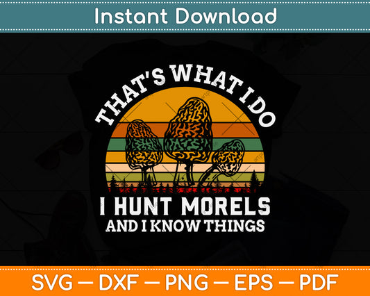 That’s What I Do I Hunt Morels And I Know Things Svg Png Dxf Digital Cutting File