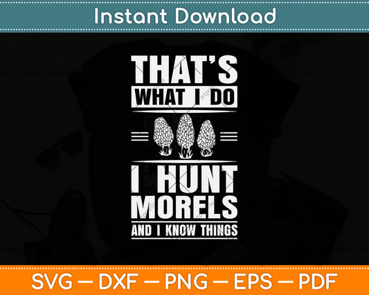 That’s What I Do I Hunt Morels And I Know Thing Svg Png Dxf Digital Cutting File