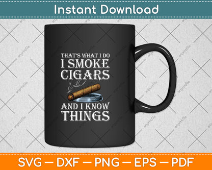 That's What I Do I Smoke Cigars And I Know Things Svg Png Dxf Digital Cutting File