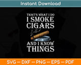 That's What I Do I Smoke Cigars And I Know Things Svg Png Dxf Digital Cutting File