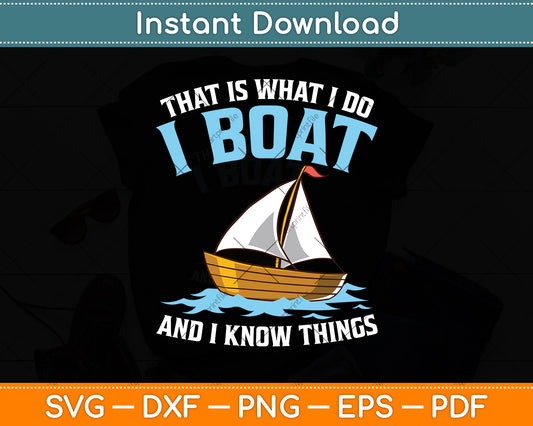 That is What I Do I Boat And I Know Things Svg Png Dxf Digital Cutting File