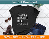 That's A Horrible Idea What Time Funny Drinking Svg Png Dxf Digital Cutting File