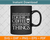 That's What I Do I Drink Coffee And I Know Things Svg Png Dxf Digital Cutting File
