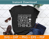 That's What I Do I Drink Coffee And I Know Things Svg Png Dxf Digital Cutting File