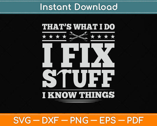That's What I Do I Fix Stuff And I Know Things Mechanic Funny Svg Digital Cutting File