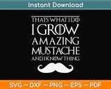 That's What I Do I Grow A Mustache and I Know Thing Svg Png Dxf Digital Cutting File