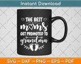 The Best Moms Get Promoted to Grandma Funny Mothers Day Svg Digital Cutting File