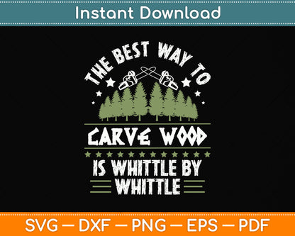 The Best Way To Carve Wood Is Whittle By Whittle Svg Png Dxf Digital Cutting File