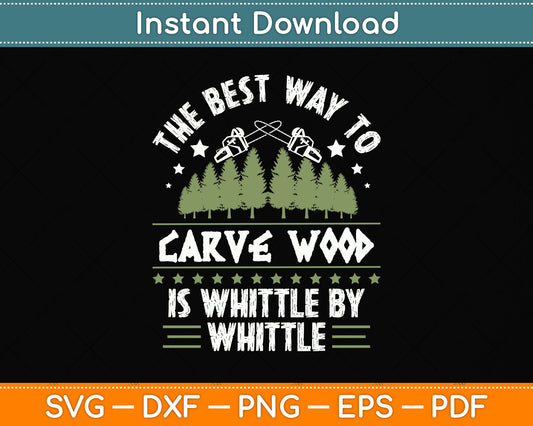 The Best Way To Carve Wood Is Whittle By Whittle Svg Png Dxf Digital Cutting File