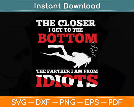 The Closer I Get To The Bottom The Father I Am From Idiots Svg Png Dxf Cutting File