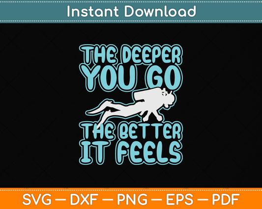 The Deeper You Go The Better It Feels Svg Png Dxf Digital Cutting File