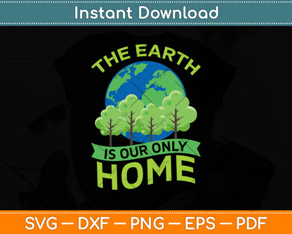 The Earth Is Our Only Home Earth Day Svg Png Dxf Digital Cutting File