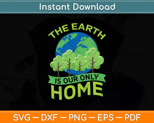 The Earth Is Our Only Home Earth Day Svg Png Dxf Digital Cutting File