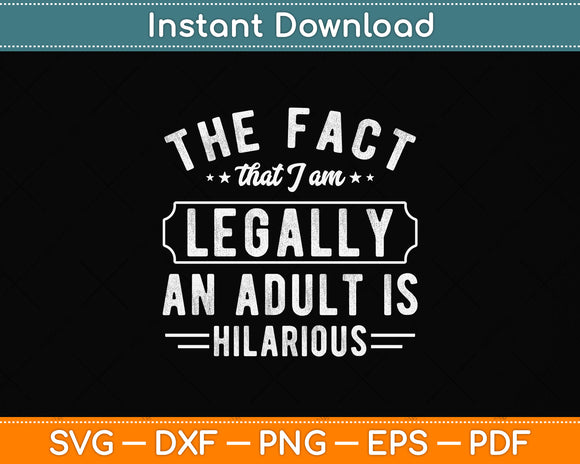The Fact That I Am Legally An Adult Is Hilarious Svg Png Dxf Digital Cutting File