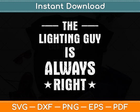 The Lighting Guy is Always Right Funny Svg Png Dxf Digital Cutting File