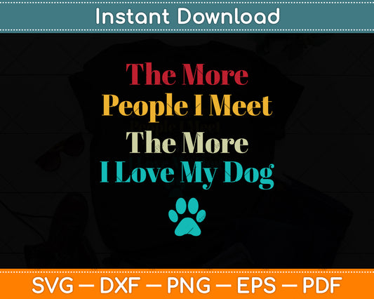 The More People I Meet The More I Love My Dog Vintage Svg Png Dxf Cutting File
