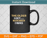 The Older I Get The Better I Was Funny Older Seniors Svg Png Dxf Digital Cutting File