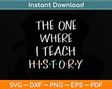 The One Where I Teach History Teacher Svg Png Dxf Digital Cutting File