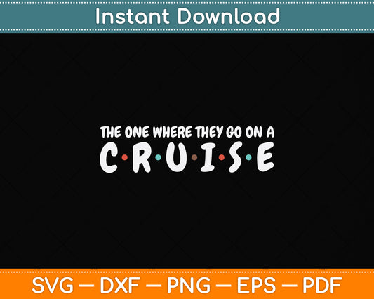 The One Where They Go On A Cruise Birthday Svg Png Dxf Digital Cutting File