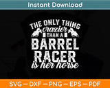 The Only Thing Craries Than A Barrel Racer Is Her Horse Svg Png Dxf Digital Cutting File