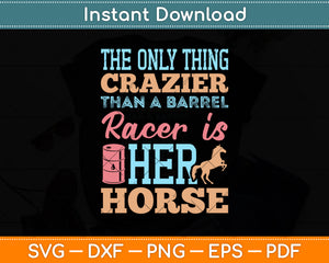 The Only Thing Crazier Than A Barrel Racer Her Horse Svg Png Dxf Digital Cutting File