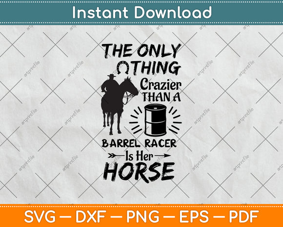 The Only Thing Crazier Than A Barrel Racer Is Her Horse Svg Png Dxf Digital Cutting File