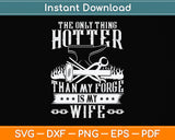 The Only Thing Hotter Than My Forge Is My Wife Svg Png Dxf Digital Cutting File