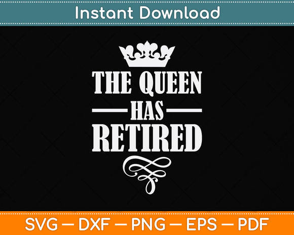 The Queen Has Retired Svg Png Dxf Digital Cutting File